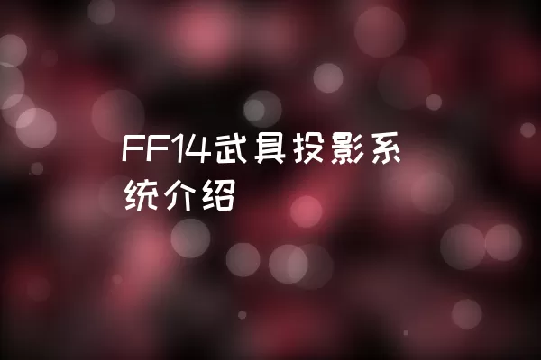 FF14武具投影系统介绍
